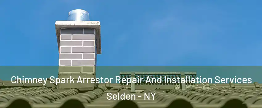  Chimney Spark Arrestor Repair And Installation Services Selden - NY