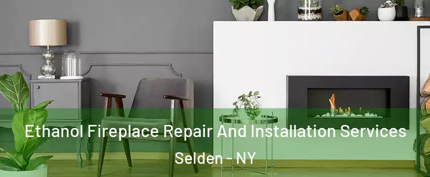  Ethanol Fireplace Repair And Installation Services Selden - NY