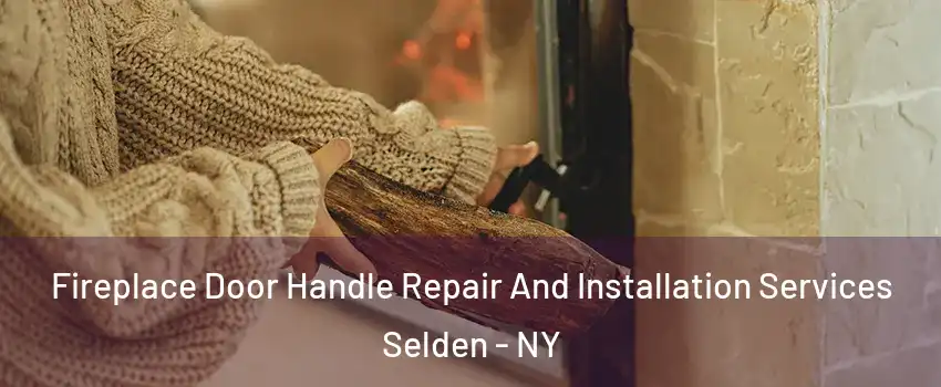  Fireplace Door Handle Repair And Installation Services Selden - NY