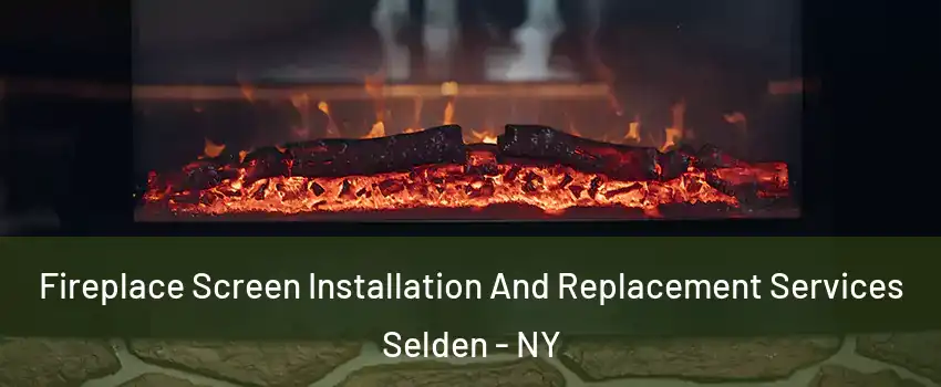  Fireplace Screen Installation And Replacement Services Selden - NY