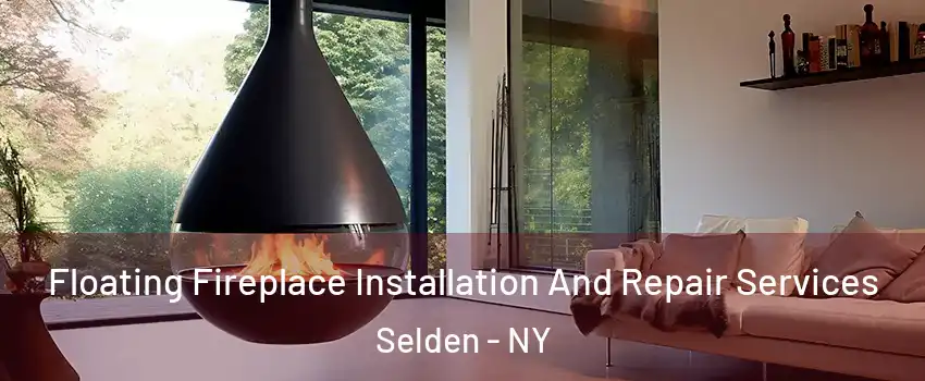 Floating Fireplace Installation And Repair Services Selden - NY